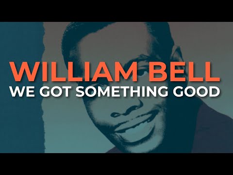 William Bell - We Got Something Good (Official Audio)