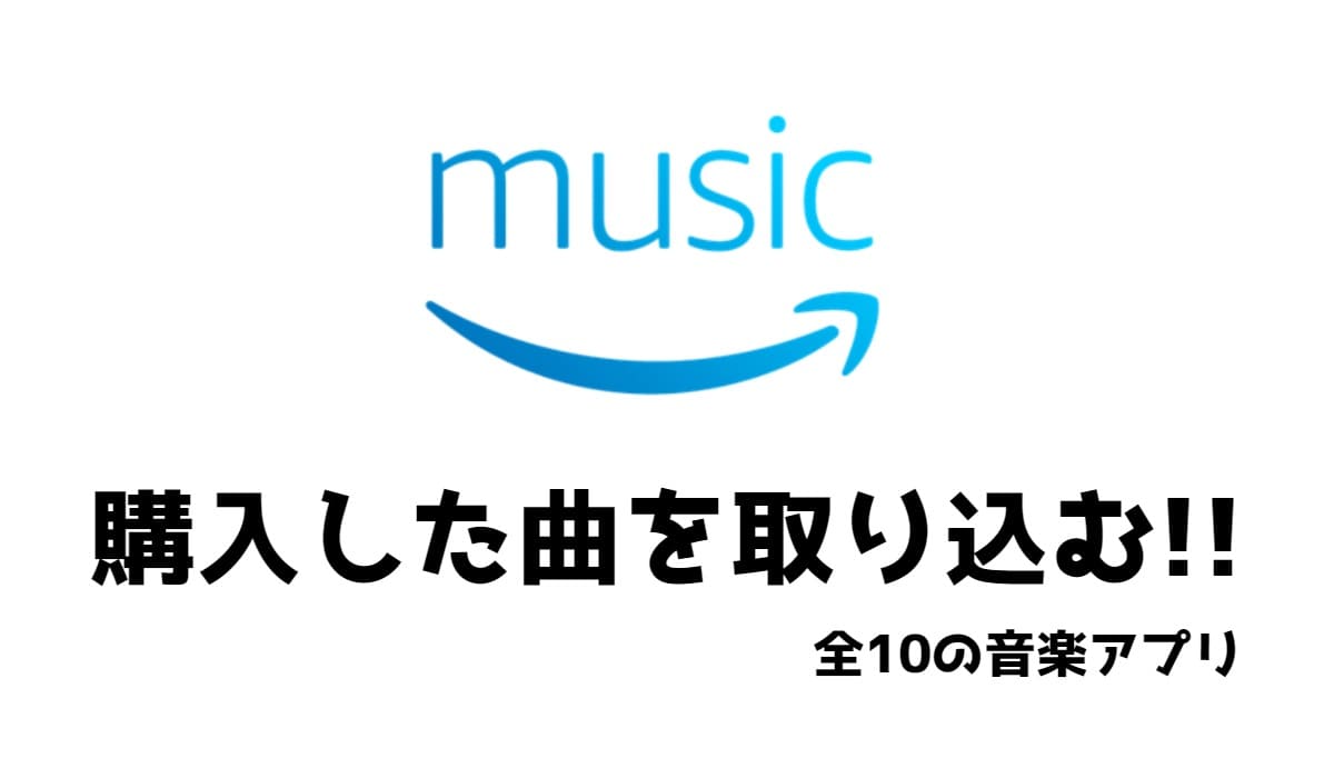 Amazon Musicで購入した楽曲を音楽アプリに取り込む方法 全10アプリ網羅