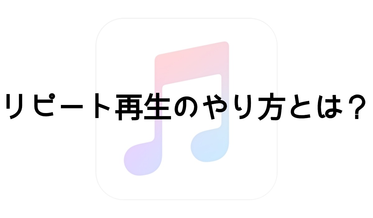 Apple Musicでリピート再生する方法 繰り返し曲が聴ける