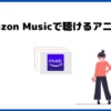 Amazon Musicで聴けるアニソン特集！全42のアニメを紹介！