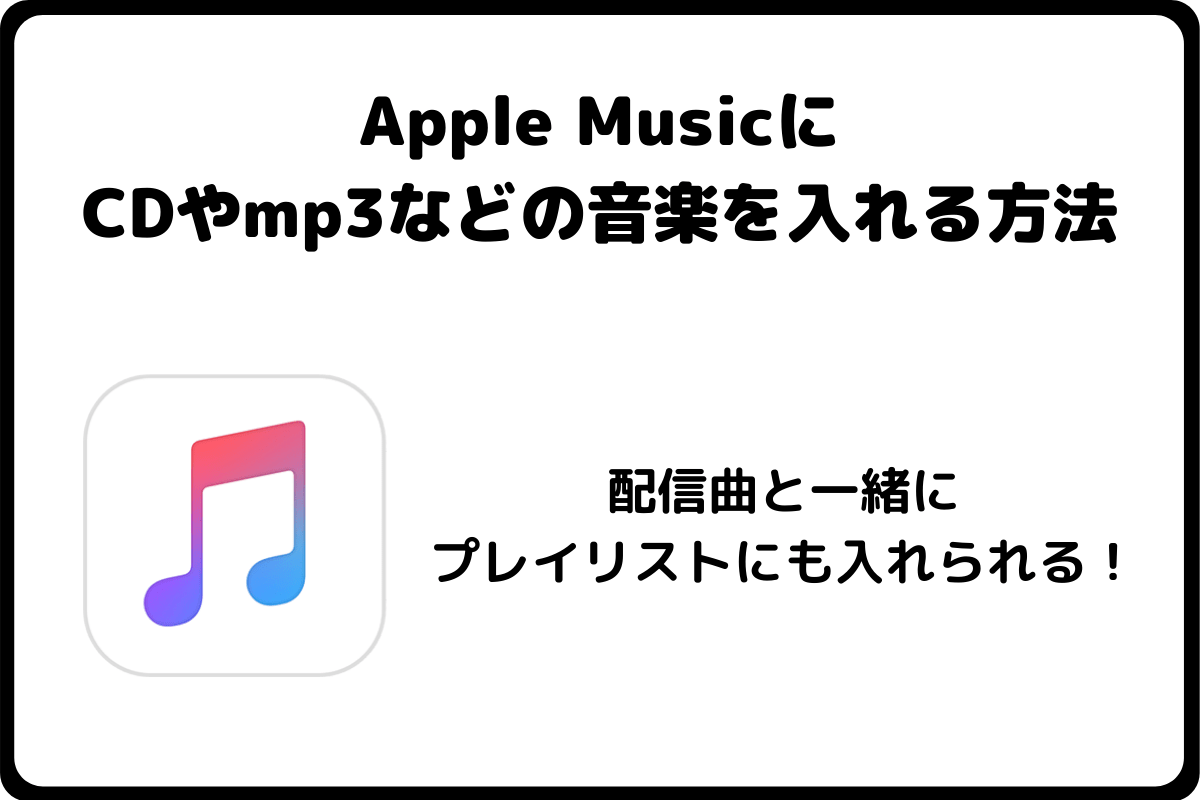 Apple Musicにcdやmp3を取り込んで配信曲と一緒に聴く方法