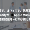 職場のBGMでSpotifyやApple Music等から音楽を流してもいいのか？調査