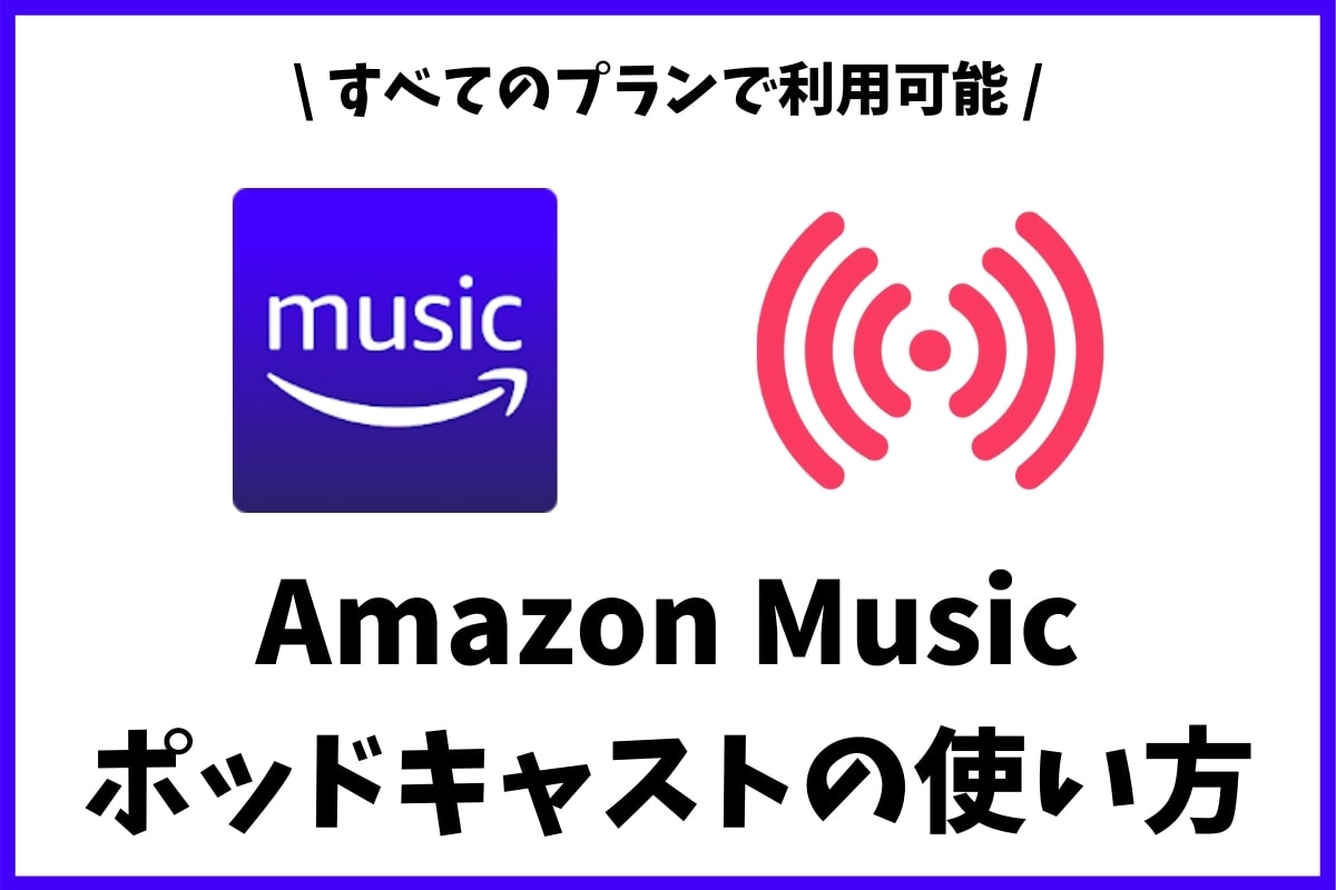 Amazon Musicのポッドキャストの使い方 無料や使えるプランを解説