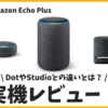 Echo Plusを実機レビュー！音質、StudioやDotとの違いを解説！