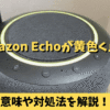 Amazon Echoが黄色に点滅！意味や設定を解説！