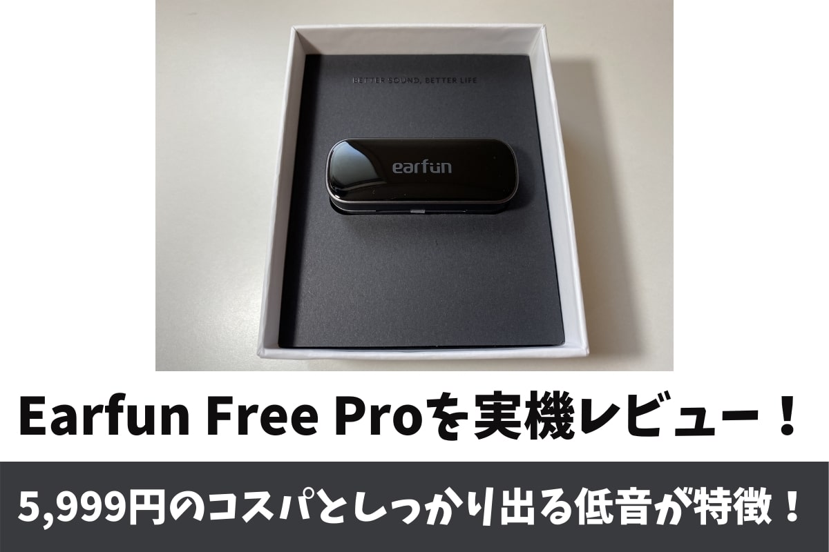 Earfun Free Proをレビュー！5,000円台のコスパ重視のBluetoothイヤホン！