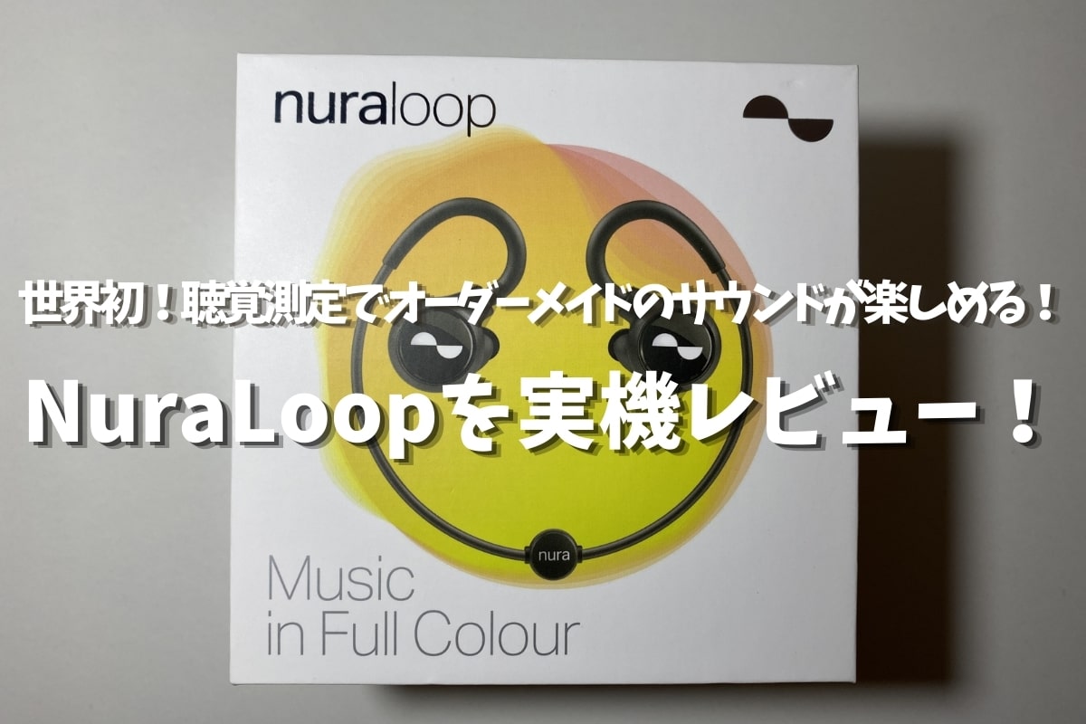 NuraLoopを実機レビュー！クラファンで約5,000万円集めた大注目のBluetoothイヤホン