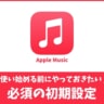Apple Musicの必須の初期設定