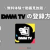 DMM TV（プレミアム）を無料で登録方法する方法！0円で見放題！