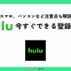 Huluにスマホ・パソコンで登録する方法や登録時の注意点を解説！