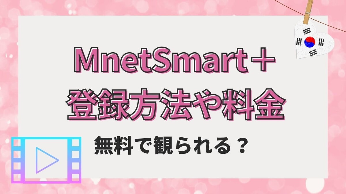 【徹底解説】MnetSmart+の登録方法と料金プラン！無料視聴やプランの選び方もあり